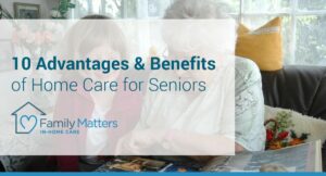10 Advantages & Benefits of Home Look After Seniors